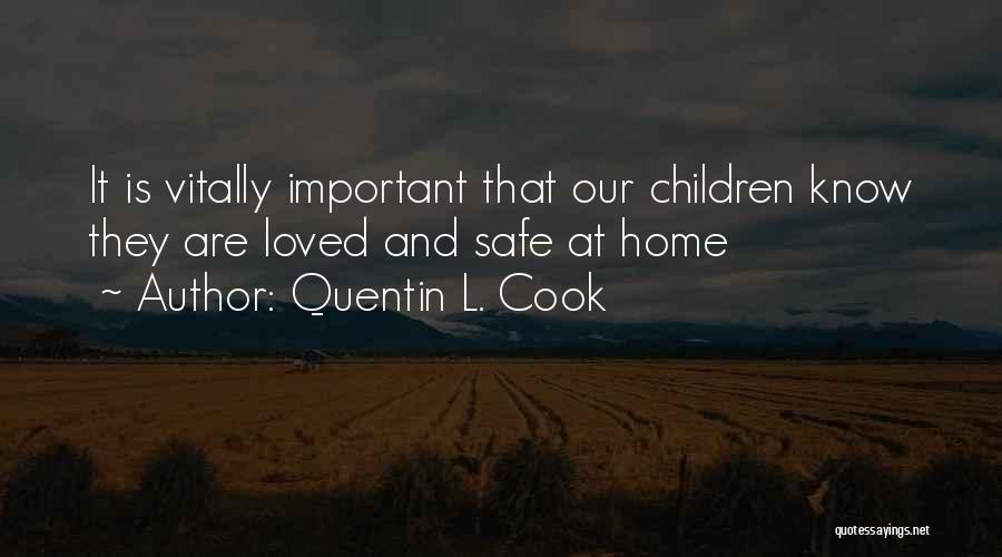 Quentin L. Cook Quotes: It Is Vitally Important That Our Children Know They Are Loved And Safe At Home