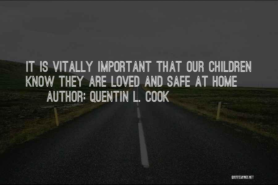 Quentin L. Cook Quotes: It Is Vitally Important That Our Children Know They Are Loved And Safe At Home