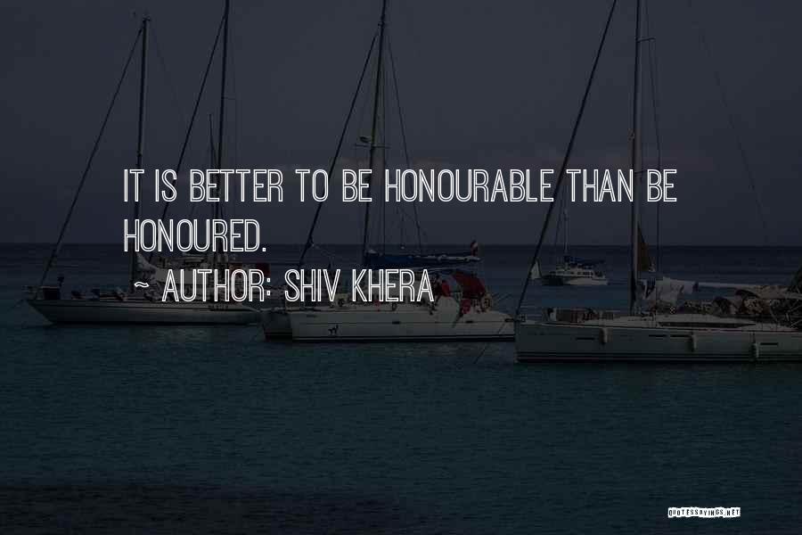 Shiv Khera Quotes: It Is Better To Be Honourable Than Be Honoured.