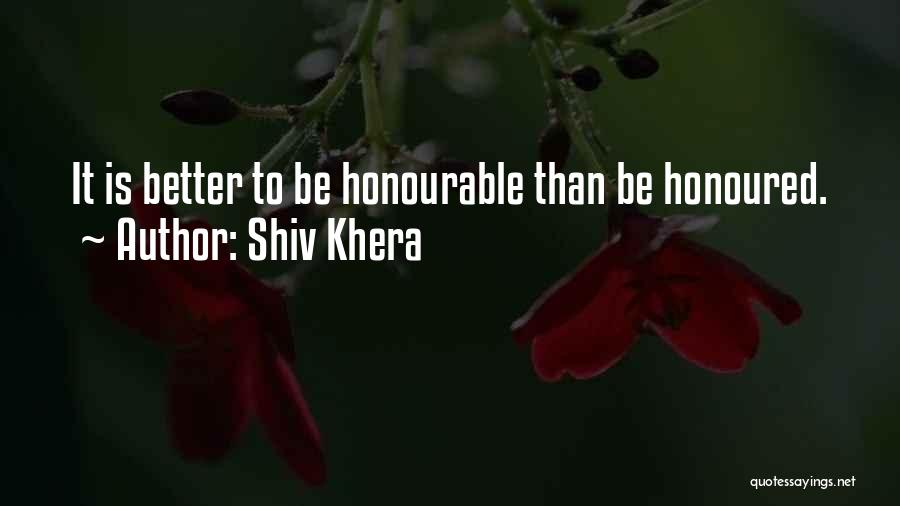 Shiv Khera Quotes: It Is Better To Be Honourable Than Be Honoured.