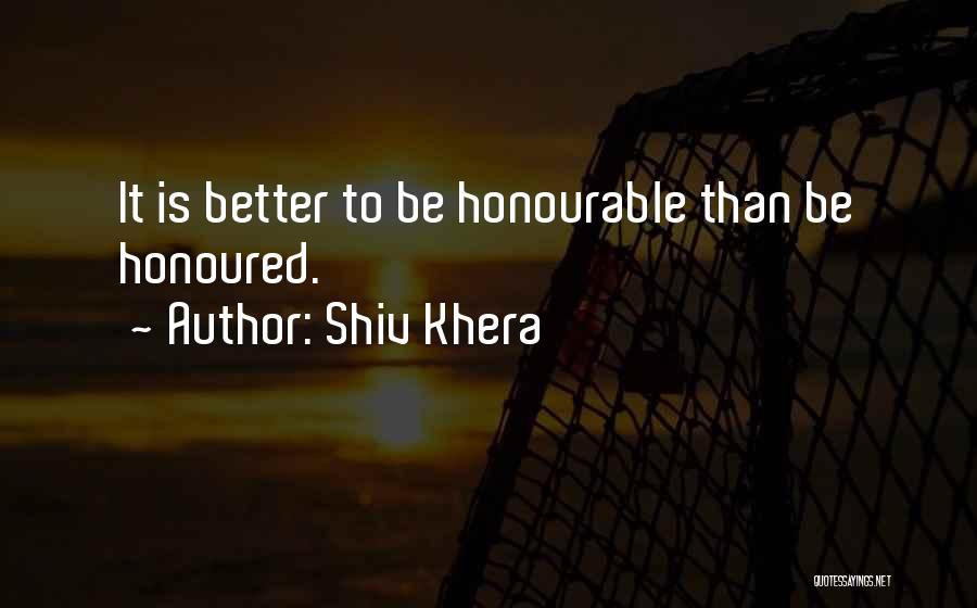 Shiv Khera Quotes: It Is Better To Be Honourable Than Be Honoured.