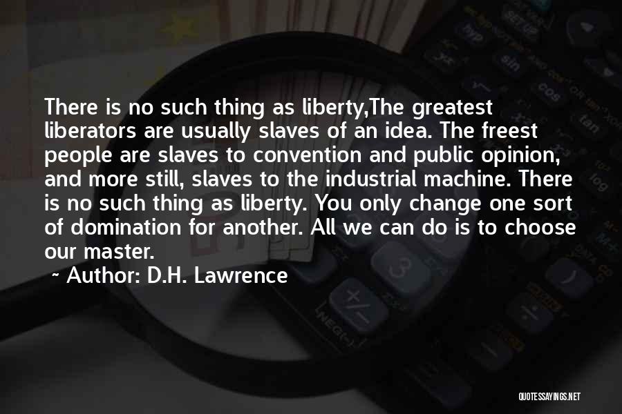 D.H. Lawrence Quotes: There Is No Such Thing As Liberty,the Greatest Liberators Are Usually Slaves Of An Idea. The Freest People Are Slaves