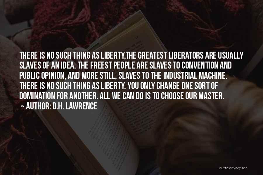 D.H. Lawrence Quotes: There Is No Such Thing As Liberty,the Greatest Liberators Are Usually Slaves Of An Idea. The Freest People Are Slaves