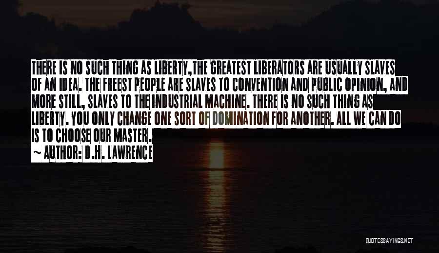 D.H. Lawrence Quotes: There Is No Such Thing As Liberty,the Greatest Liberators Are Usually Slaves Of An Idea. The Freest People Are Slaves