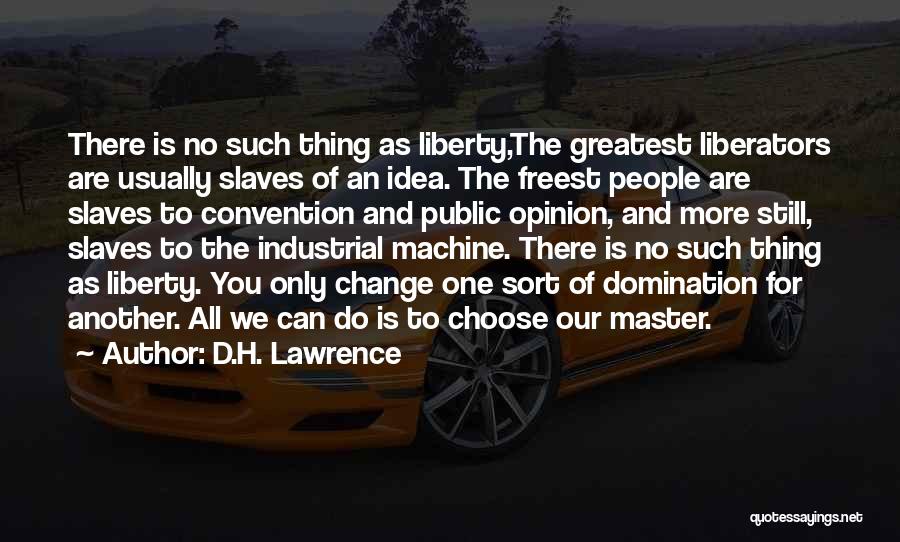 D.H. Lawrence Quotes: There Is No Such Thing As Liberty,the Greatest Liberators Are Usually Slaves Of An Idea. The Freest People Are Slaves