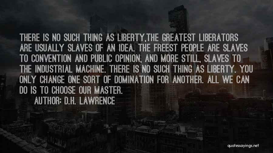 D.H. Lawrence Quotes: There Is No Such Thing As Liberty,the Greatest Liberators Are Usually Slaves Of An Idea. The Freest People Are Slaves