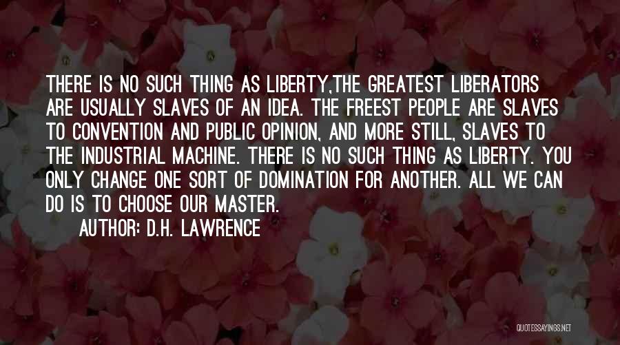 D.H. Lawrence Quotes: There Is No Such Thing As Liberty,the Greatest Liberators Are Usually Slaves Of An Idea. The Freest People Are Slaves