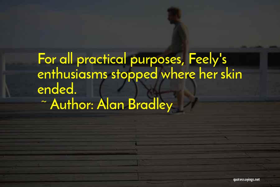 Alan Bradley Quotes: For All Practical Purposes, Feely's Enthusiasms Stopped Where Her Skin Ended.