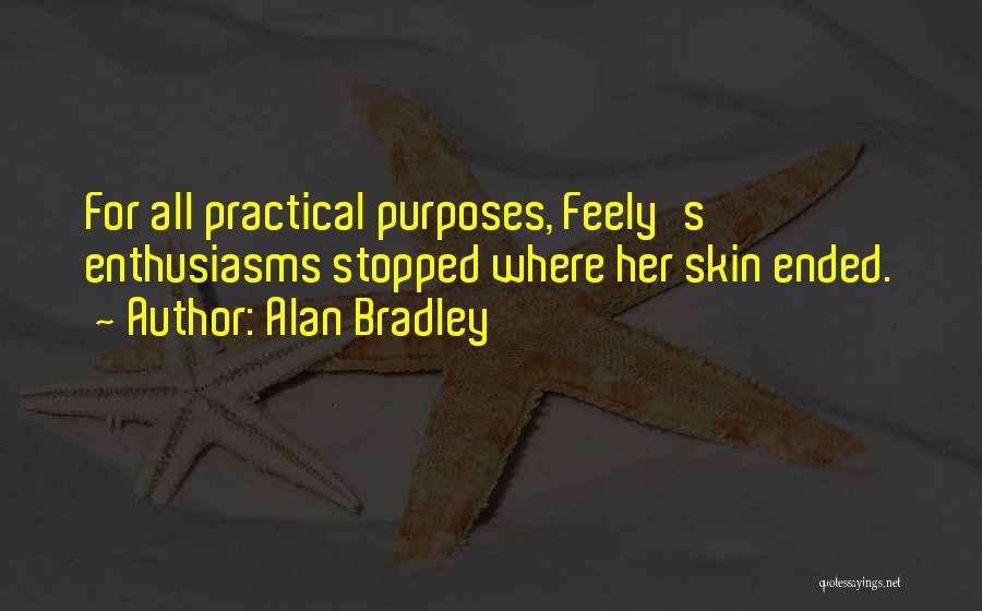 Alan Bradley Quotes: For All Practical Purposes, Feely's Enthusiasms Stopped Where Her Skin Ended.