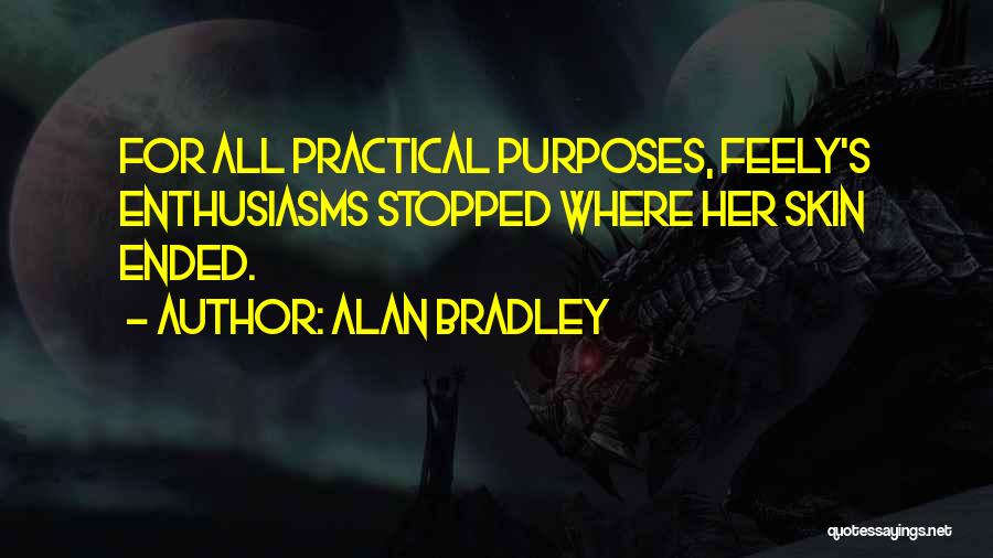 Alan Bradley Quotes: For All Practical Purposes, Feely's Enthusiasms Stopped Where Her Skin Ended.