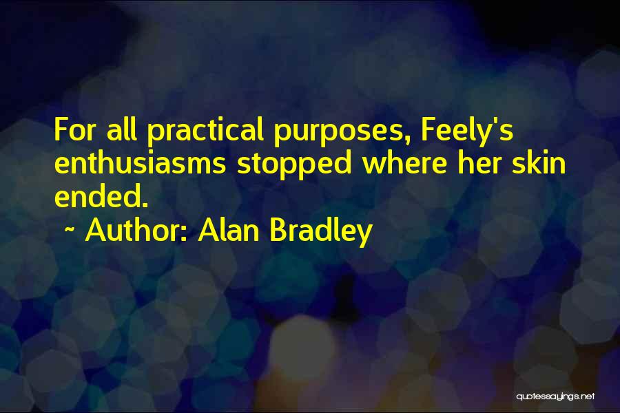 Alan Bradley Quotes: For All Practical Purposes, Feely's Enthusiasms Stopped Where Her Skin Ended.