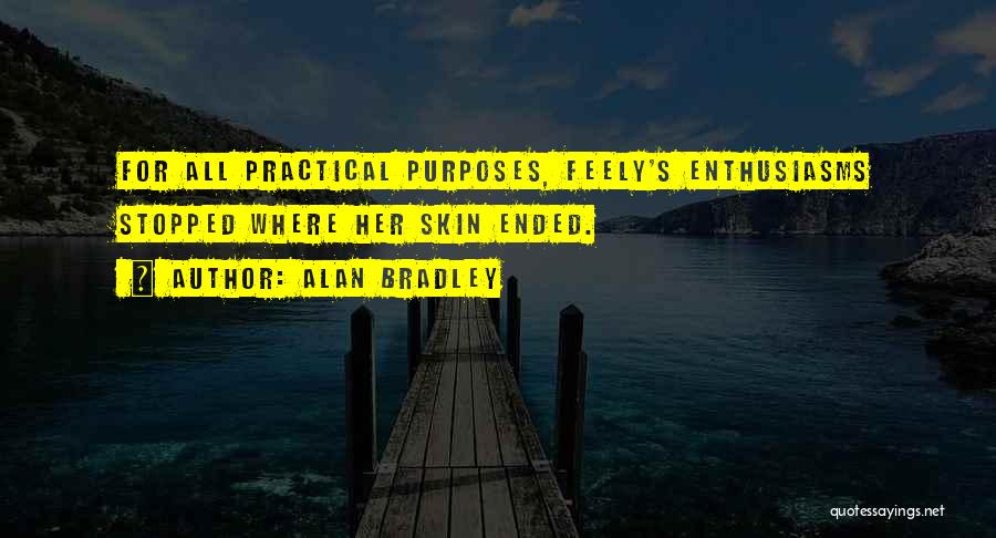 Alan Bradley Quotes: For All Practical Purposes, Feely's Enthusiasms Stopped Where Her Skin Ended.