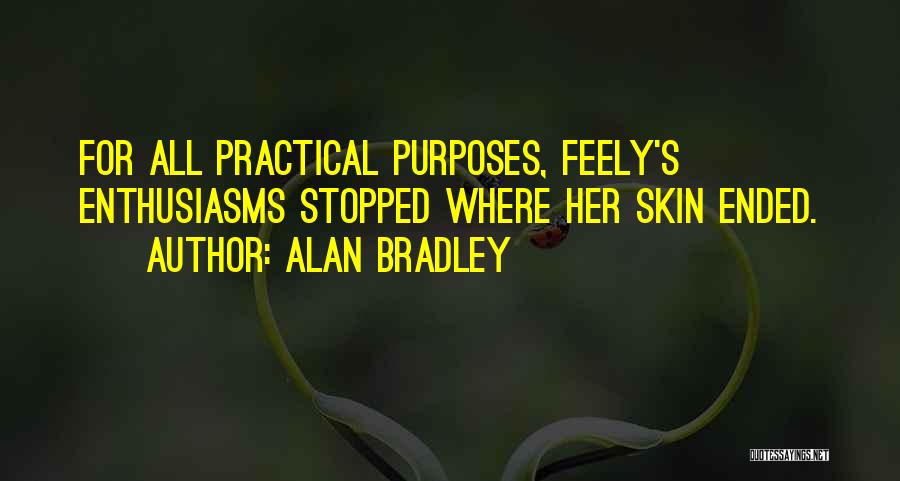 Alan Bradley Quotes: For All Practical Purposes, Feely's Enthusiasms Stopped Where Her Skin Ended.