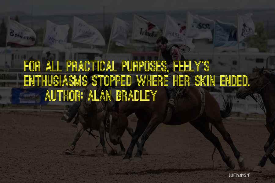 Alan Bradley Quotes: For All Practical Purposes, Feely's Enthusiasms Stopped Where Her Skin Ended.