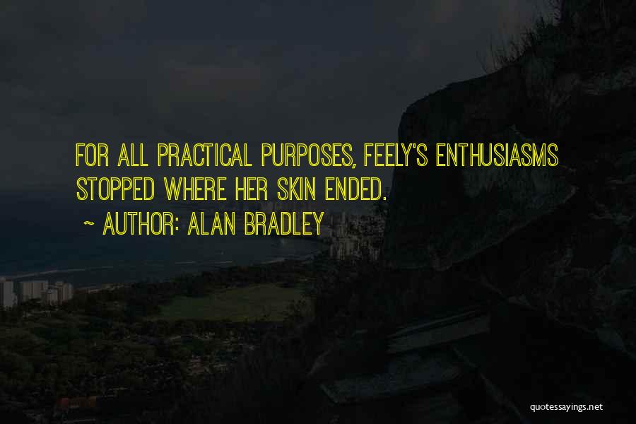 Alan Bradley Quotes: For All Practical Purposes, Feely's Enthusiasms Stopped Where Her Skin Ended.