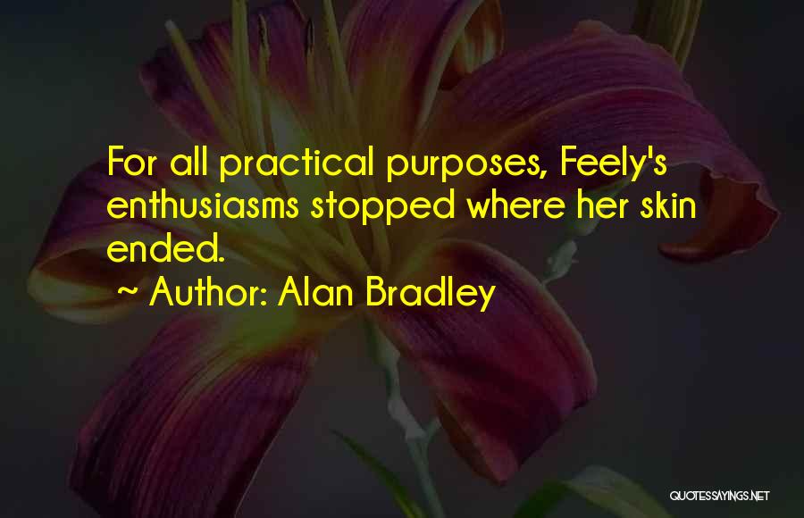 Alan Bradley Quotes: For All Practical Purposes, Feely's Enthusiasms Stopped Where Her Skin Ended.
