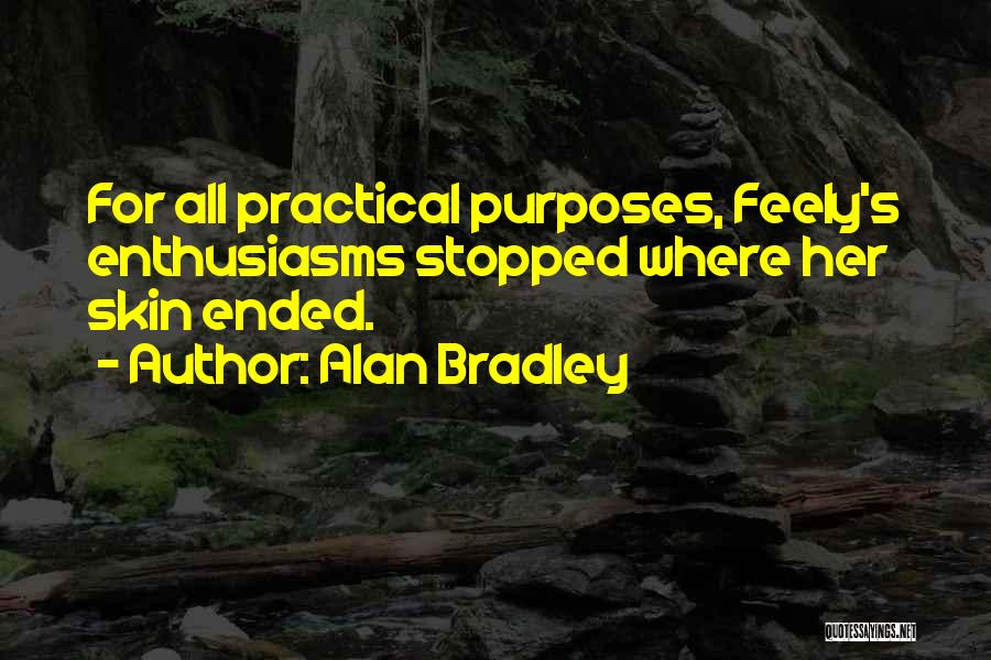 Alan Bradley Quotes: For All Practical Purposes, Feely's Enthusiasms Stopped Where Her Skin Ended.