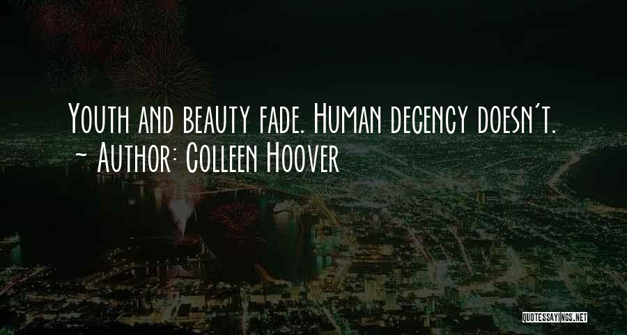 Colleen Hoover Quotes: Youth And Beauty Fade. Human Decency Doesn't.