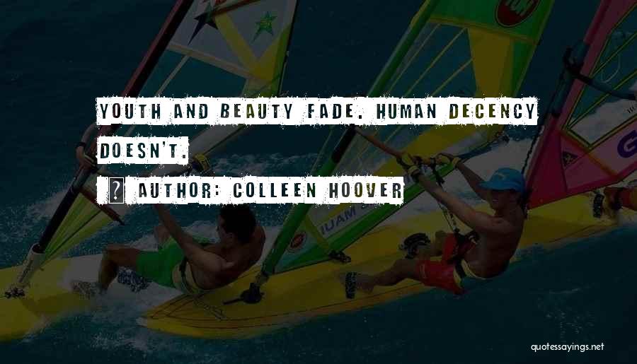 Colleen Hoover Quotes: Youth And Beauty Fade. Human Decency Doesn't.