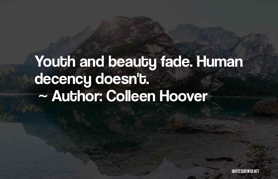 Colleen Hoover Quotes: Youth And Beauty Fade. Human Decency Doesn't.