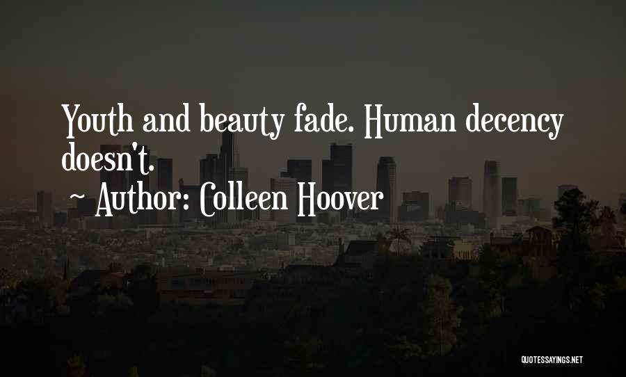 Colleen Hoover Quotes: Youth And Beauty Fade. Human Decency Doesn't.