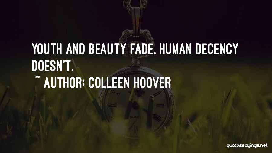 Colleen Hoover Quotes: Youth And Beauty Fade. Human Decency Doesn't.