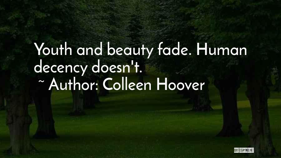 Colleen Hoover Quotes: Youth And Beauty Fade. Human Decency Doesn't.