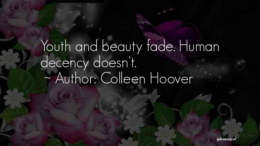 Colleen Hoover Quotes: Youth And Beauty Fade. Human Decency Doesn't.