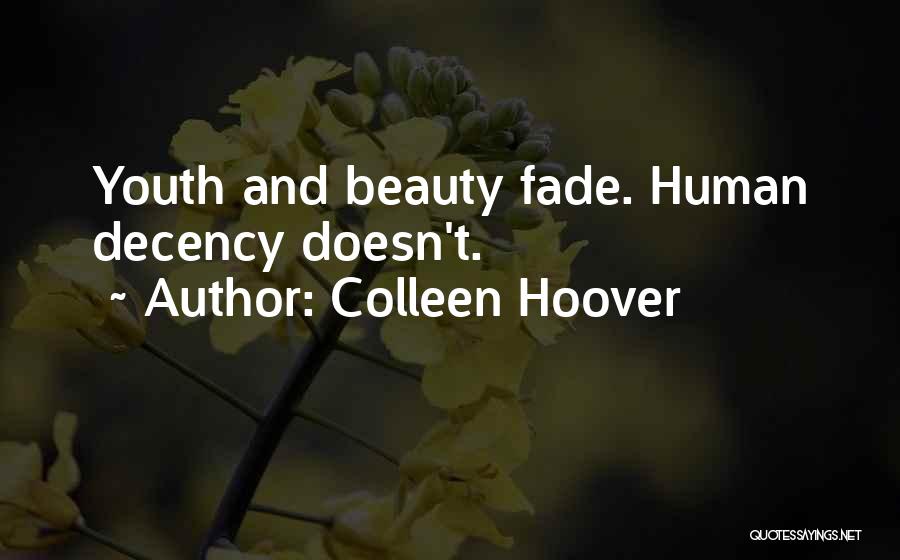Colleen Hoover Quotes: Youth And Beauty Fade. Human Decency Doesn't.