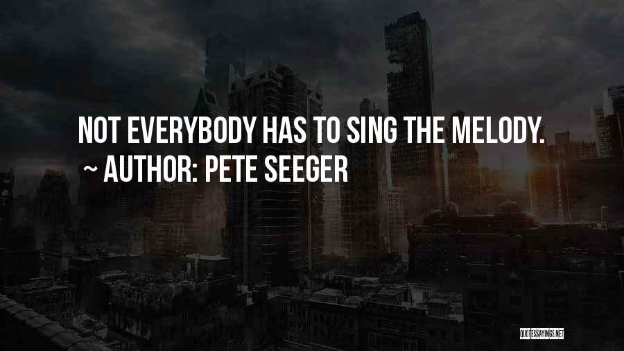 Pete Seeger Quotes: Not Everybody Has To Sing The Melody.