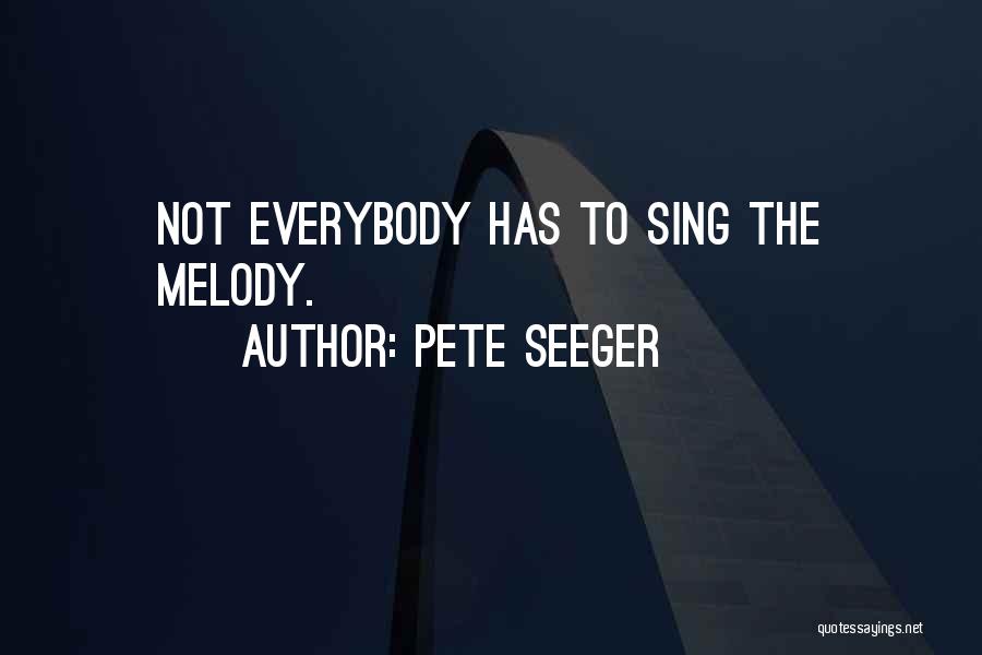Pete Seeger Quotes: Not Everybody Has To Sing The Melody.