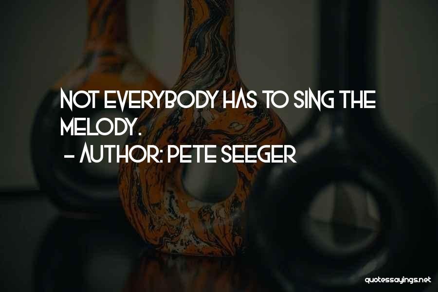 Pete Seeger Quotes: Not Everybody Has To Sing The Melody.