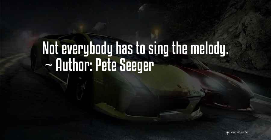 Pete Seeger Quotes: Not Everybody Has To Sing The Melody.
