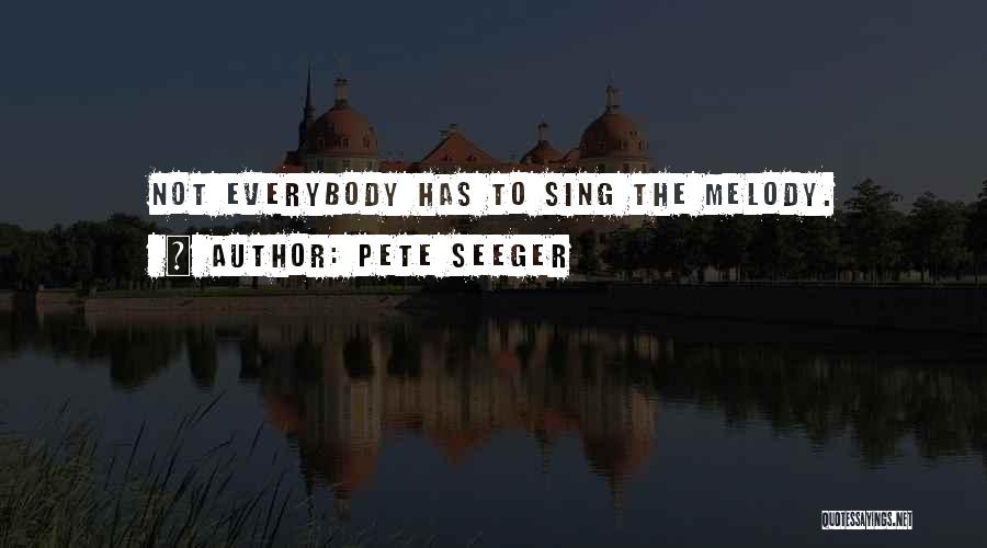 Pete Seeger Quotes: Not Everybody Has To Sing The Melody.