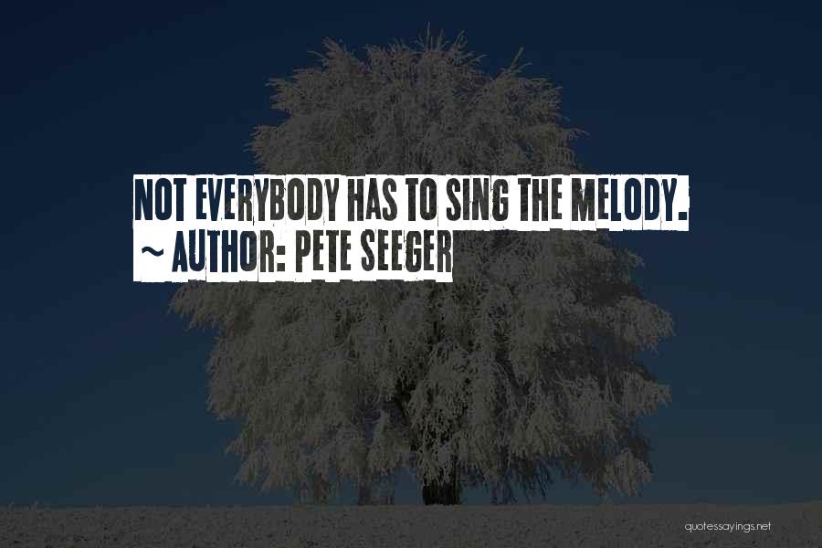 Pete Seeger Quotes: Not Everybody Has To Sing The Melody.