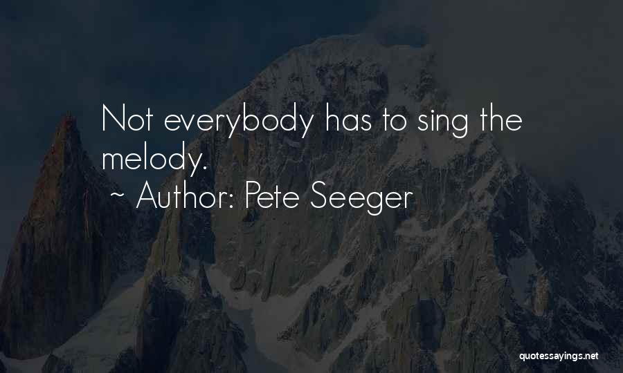 Pete Seeger Quotes: Not Everybody Has To Sing The Melody.