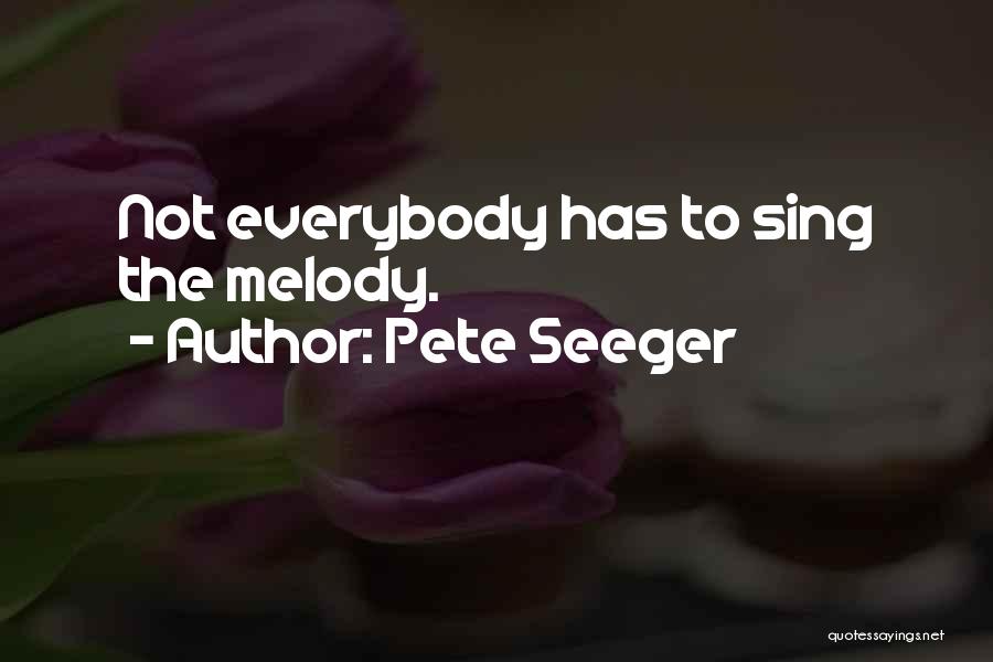 Pete Seeger Quotes: Not Everybody Has To Sing The Melody.