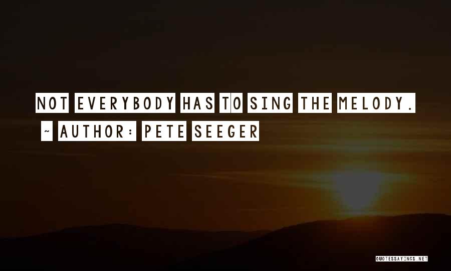Pete Seeger Quotes: Not Everybody Has To Sing The Melody.