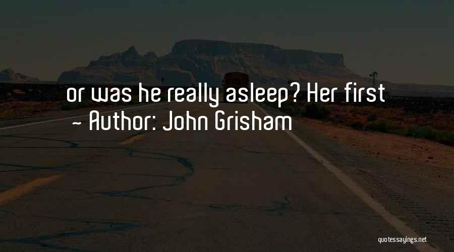 John Grisham Quotes: Or Was He Really Asleep? Her First