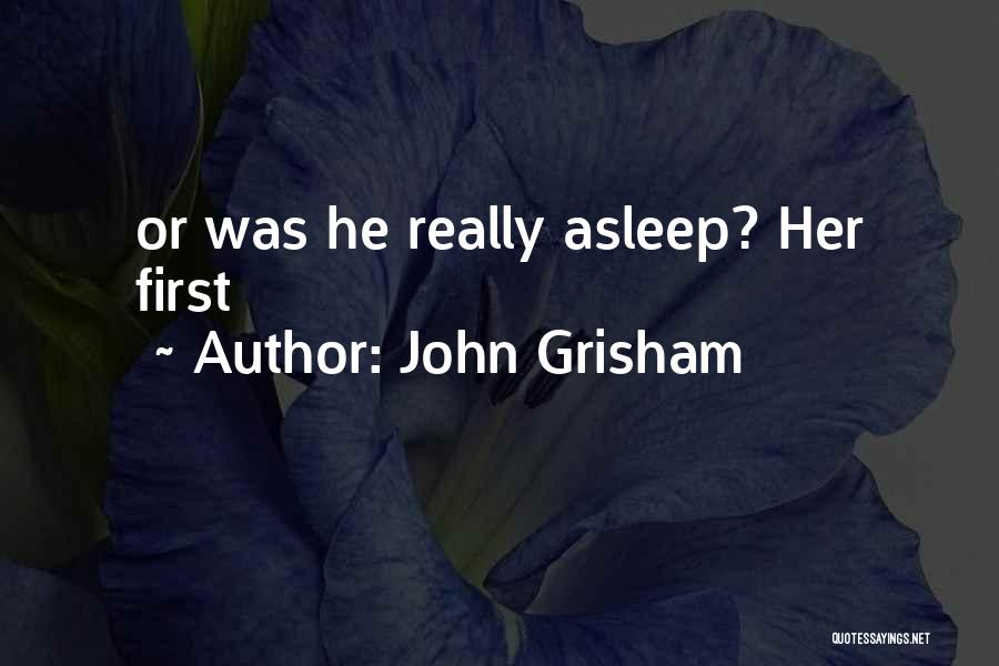 John Grisham Quotes: Or Was He Really Asleep? Her First