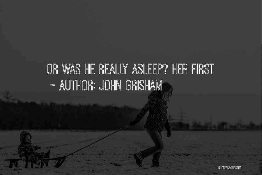 John Grisham Quotes: Or Was He Really Asleep? Her First
