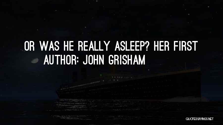 John Grisham Quotes: Or Was He Really Asleep? Her First