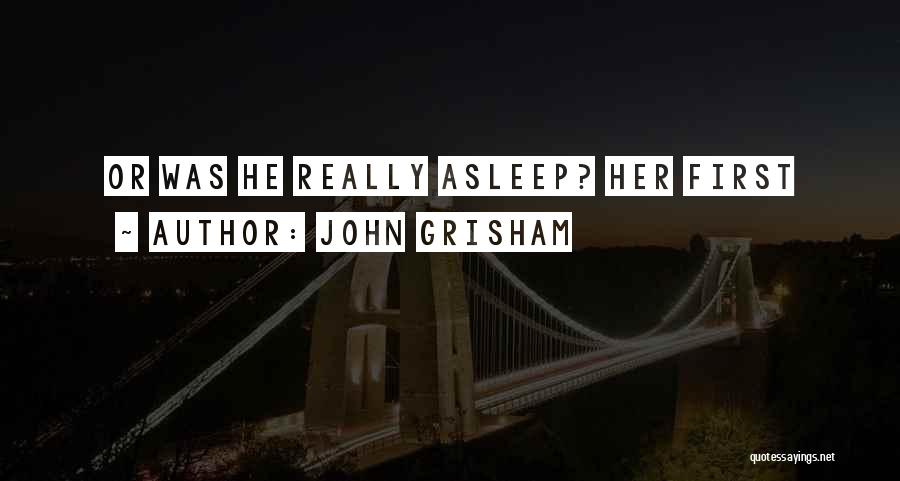 John Grisham Quotes: Or Was He Really Asleep? Her First