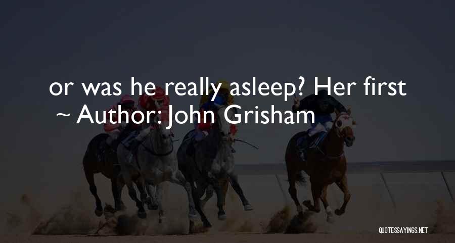 John Grisham Quotes: Or Was He Really Asleep? Her First