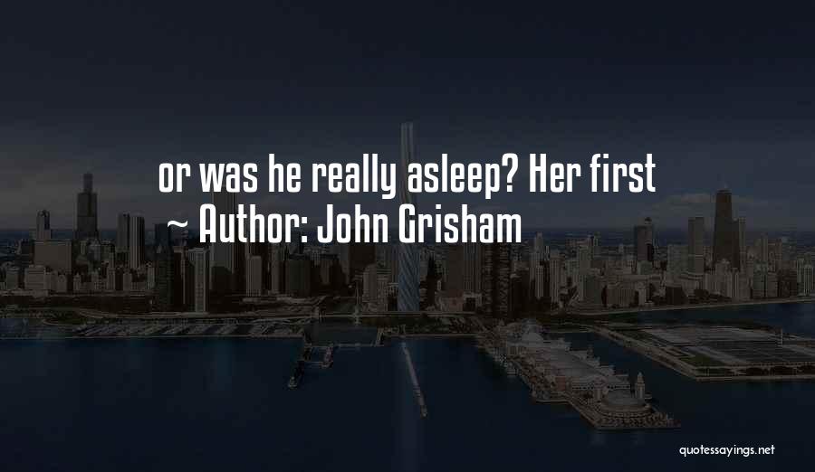 John Grisham Quotes: Or Was He Really Asleep? Her First
