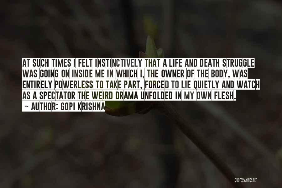 Gopi Krishna Quotes: At Such Times I Felt Instinctively That A Life And Death Struggle Was Going On Inside Me In Which I,