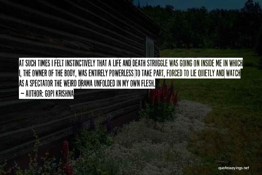 Gopi Krishna Quotes: At Such Times I Felt Instinctively That A Life And Death Struggle Was Going On Inside Me In Which I,