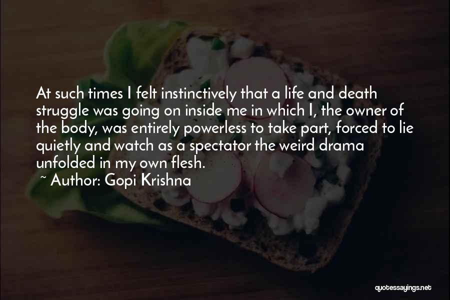 Gopi Krishna Quotes: At Such Times I Felt Instinctively That A Life And Death Struggle Was Going On Inside Me In Which I,