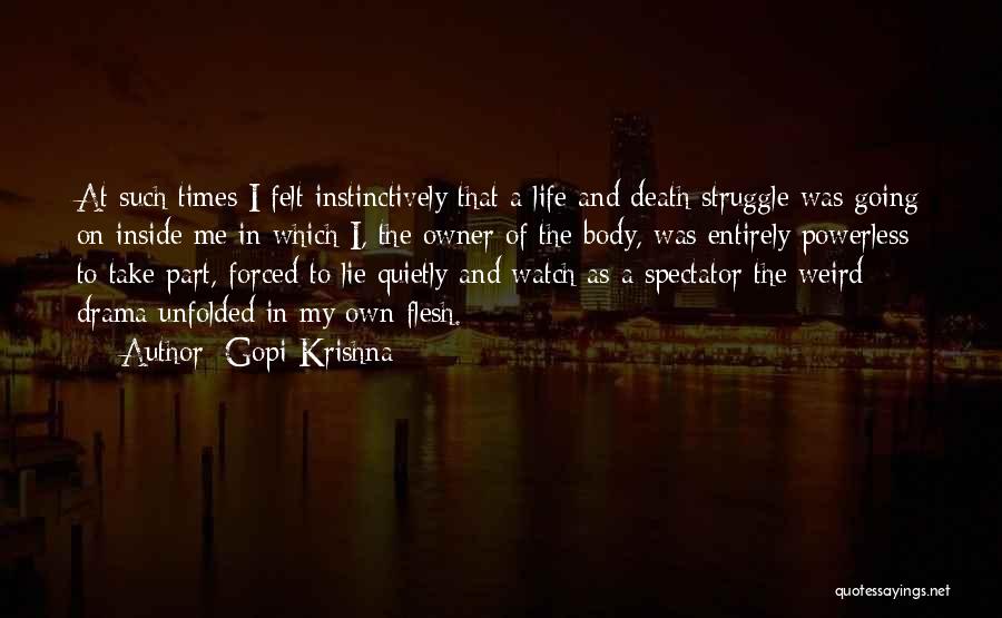 Gopi Krishna Quotes: At Such Times I Felt Instinctively That A Life And Death Struggle Was Going On Inside Me In Which I,