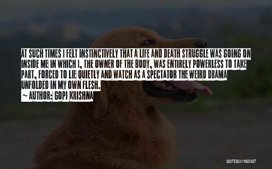 Gopi Krishna Quotes: At Such Times I Felt Instinctively That A Life And Death Struggle Was Going On Inside Me In Which I,